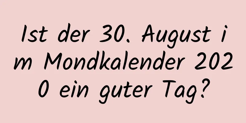 Ist der 30. August im Mondkalender 2020 ein guter Tag?