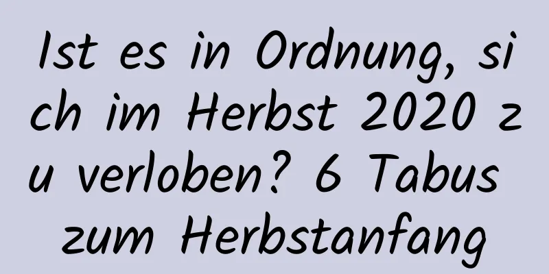 Ist es in Ordnung, sich im Herbst 2020 zu verloben? 6 Tabus zum Herbstanfang