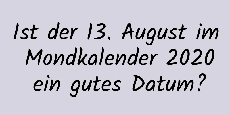 Ist der 13. August im Mondkalender 2020 ein gutes Datum?