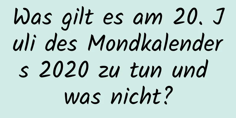 Was gilt es am 20. Juli des Mondkalenders 2020 zu tun und was nicht?