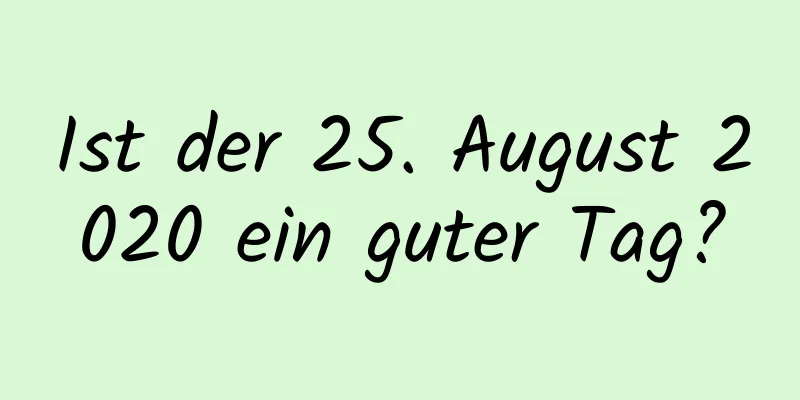 Ist der 25. August 2020 ein guter Tag?