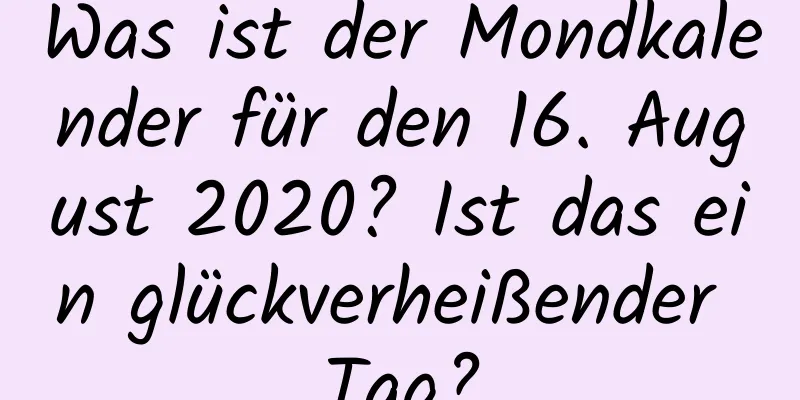 Was ist der Mondkalender für den 16. August 2020? Ist das ein glückverheißender Tag?