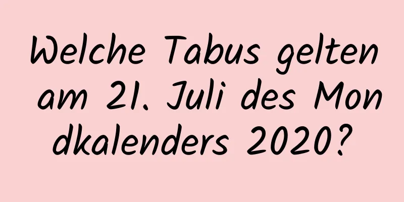 Welche Tabus gelten am 21. Juli des Mondkalenders 2020?