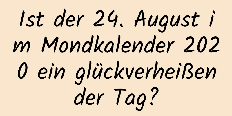 Ist der 24. August im Mondkalender 2020 ein glückverheißender Tag?