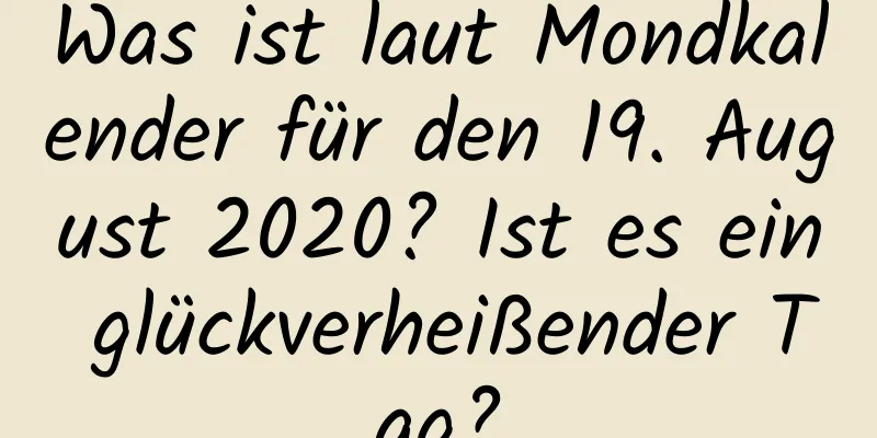 Was ist laut Mondkalender für den 19. August 2020? Ist es ein glückverheißender Tag?