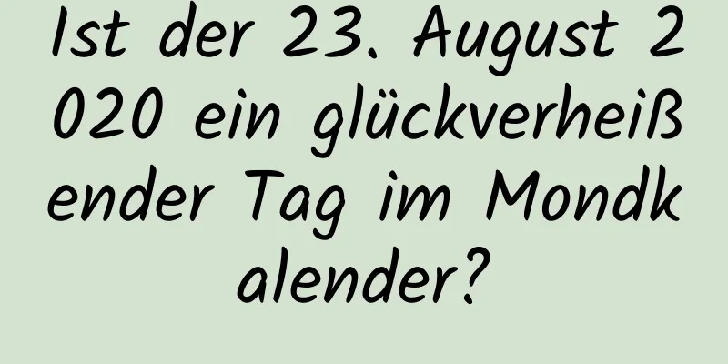 Ist der 23. August 2020 ein glückverheißender Tag im Mondkalender?