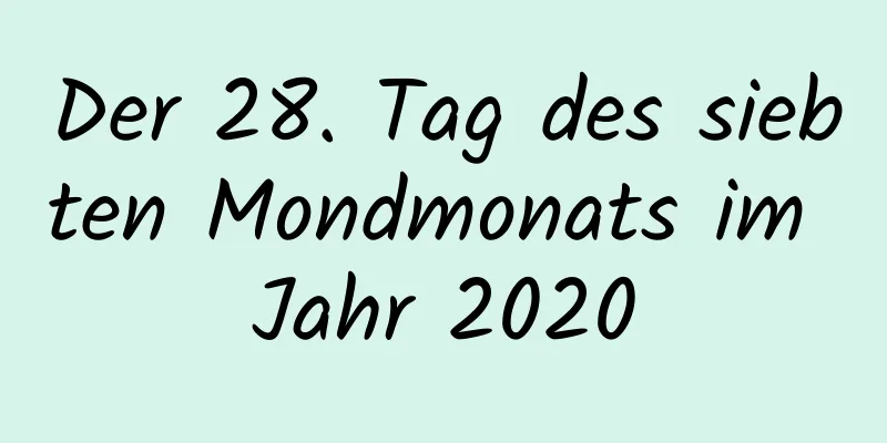 Der 28. Tag des siebten Mondmonats im Jahr 2020