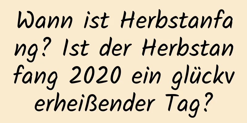 Wann ist Herbstanfang? Ist der Herbstanfang 2020 ein glückverheißender Tag?