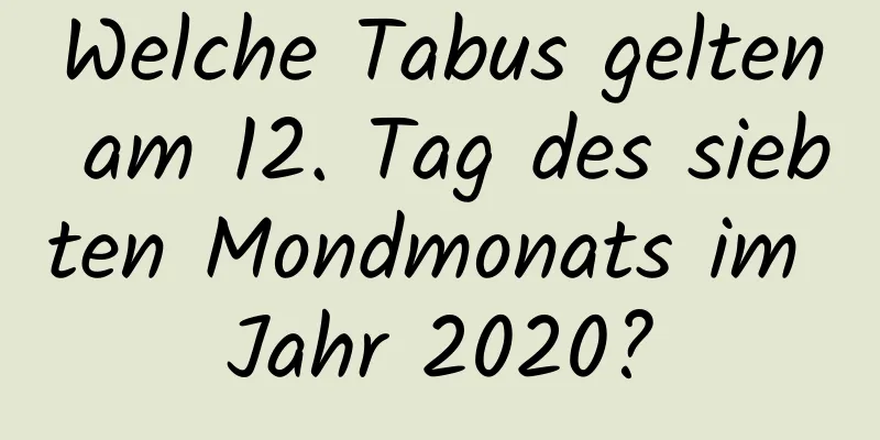 Welche Tabus gelten am 12. Tag des siebten Mondmonats im Jahr 2020?