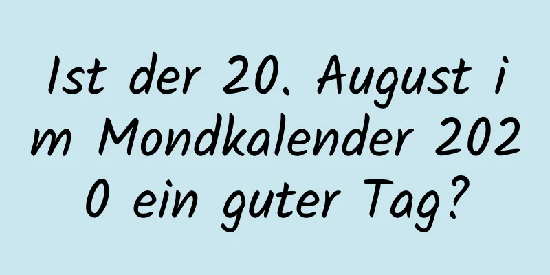 Ist der 20. August im Mondkalender 2020 ein guter Tag?