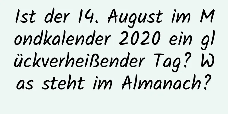 Ist der 14. August im Mondkalender 2020 ein glückverheißender Tag? Was steht im Almanach?