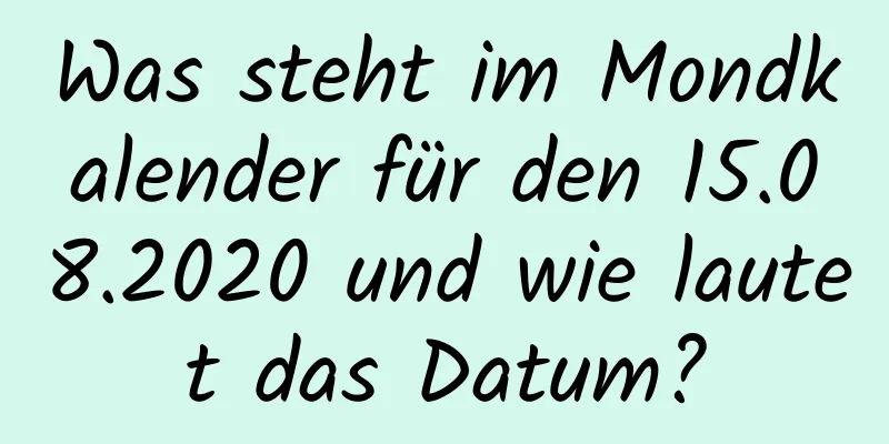 Was steht im Mondkalender für den 15.08.2020 und wie lautet das Datum?