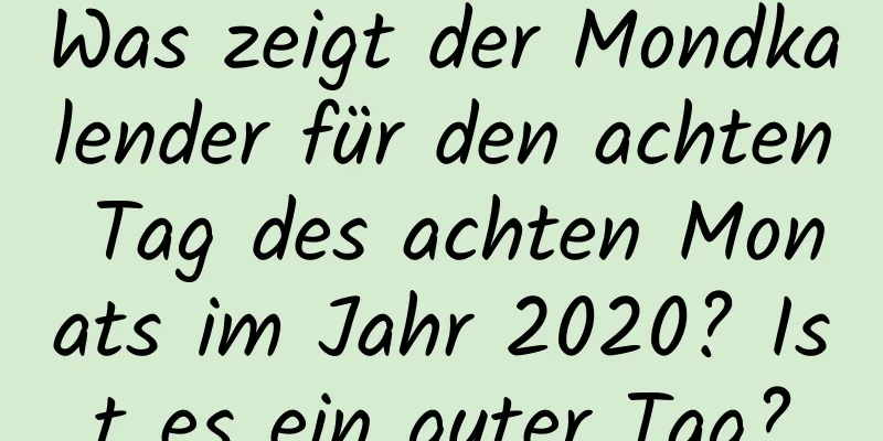 Was zeigt der Mondkalender für den achten Tag des achten Monats im Jahr 2020? Ist es ein guter Tag?