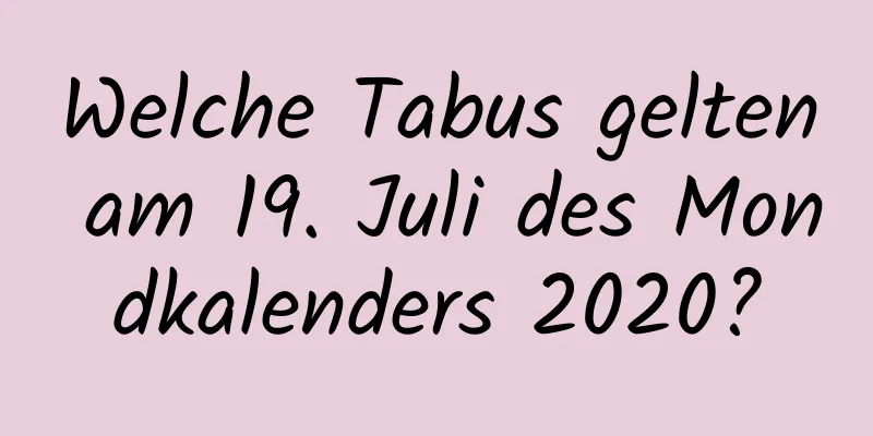 Welche Tabus gelten am 19. Juli des Mondkalenders 2020?