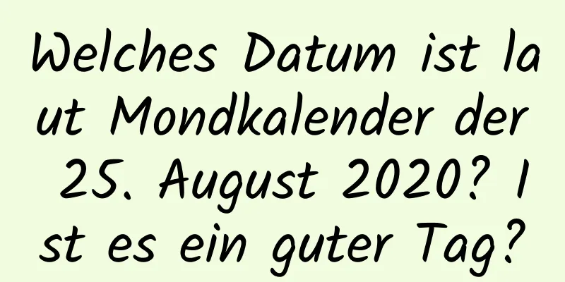 Welches Datum ist laut Mondkalender der 25. August 2020? Ist es ein guter Tag?