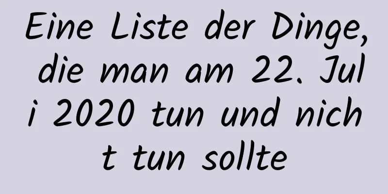 Eine Liste der Dinge, die man am 22. Juli 2020 tun und nicht tun sollte