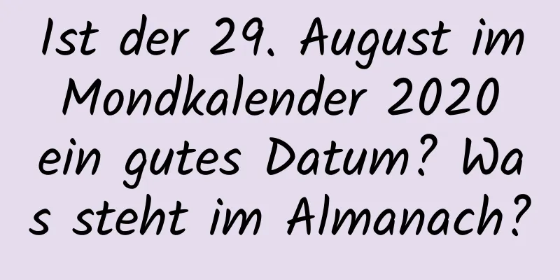 Ist der 29. August im Mondkalender 2020 ein gutes Datum? Was steht im Almanach?