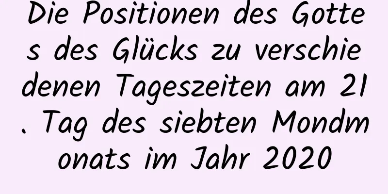 Die Positionen des Gottes des Glücks zu verschiedenen Tageszeiten am 21. Tag des siebten Mondmonats im Jahr 2020