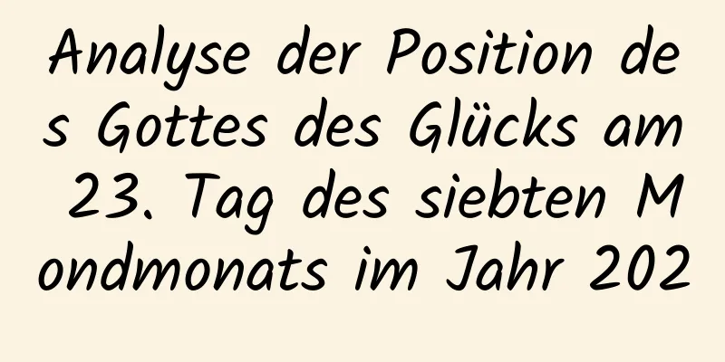 Analyse der Position des Gottes des Glücks am 23. Tag des siebten Mondmonats im Jahr 2020