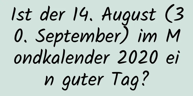 Ist der 14. August (30. September) im Mondkalender 2020 ein guter Tag?