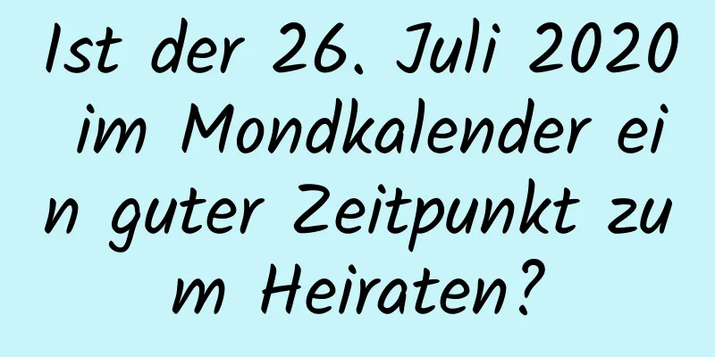 Ist der 26. Juli 2020 im Mondkalender ein guter Zeitpunkt zum Heiraten?