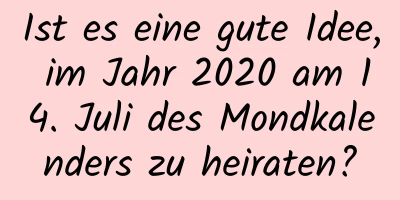 Ist es eine gute Idee, im Jahr 2020 am 14. Juli des Mondkalenders zu heiraten?