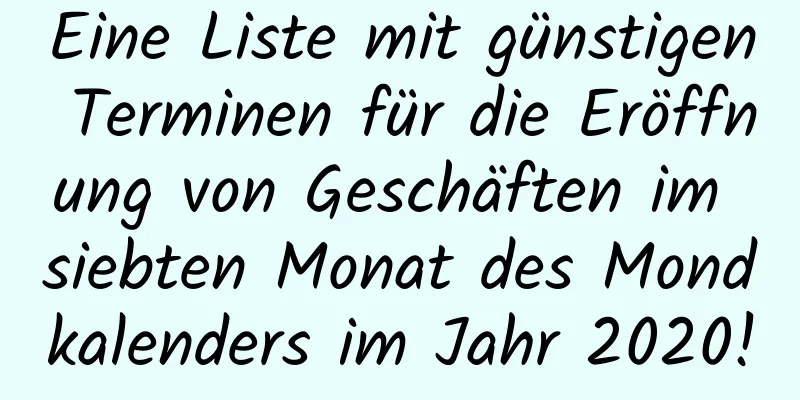 Eine Liste mit günstigen Terminen für die Eröffnung von Geschäften im siebten Monat des Mondkalenders im Jahr 2020!