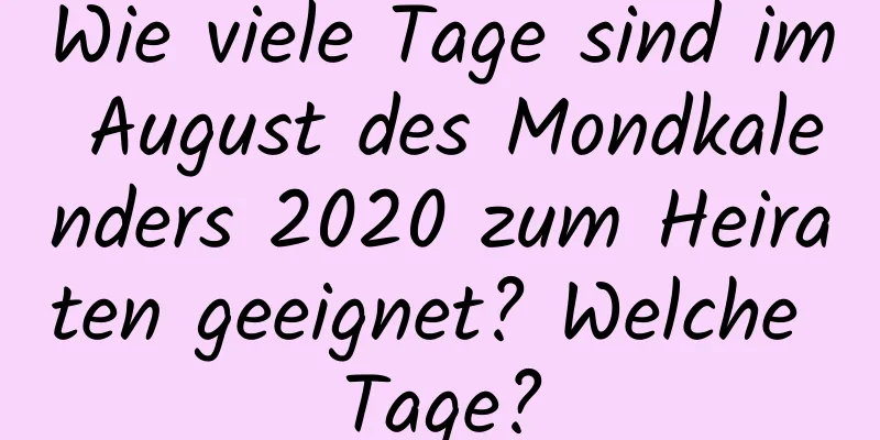 Wie viele Tage sind im August des Mondkalenders 2020 zum Heiraten geeignet? Welche Tage?