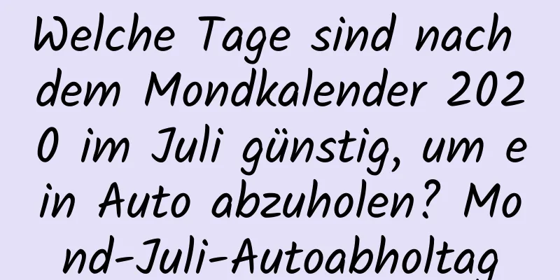 Welche Tage sind nach dem Mondkalender 2020 im Juli günstig, um ein Auto abzuholen? Mond-Juli-Autoabholtag