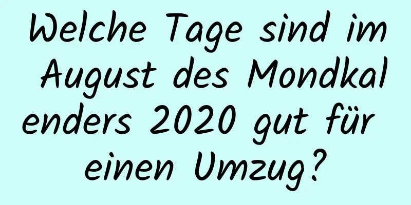 Welche Tage sind im August des Mondkalenders 2020 gut für einen Umzug?