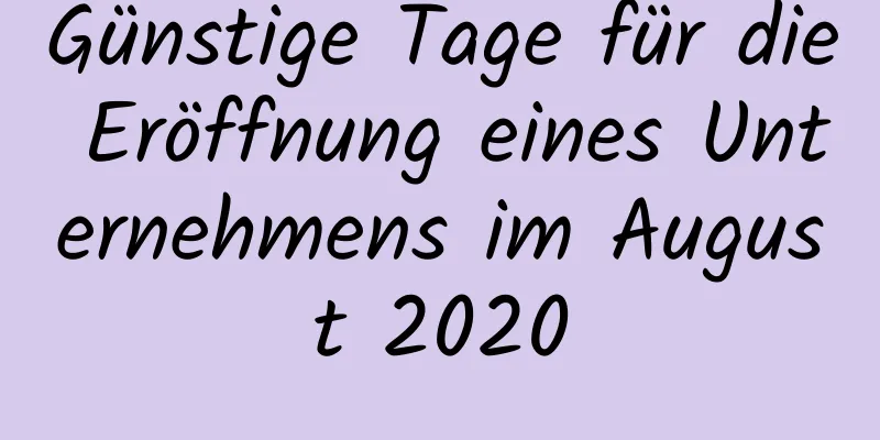 Günstige Tage für die Eröffnung eines Unternehmens im August 2020