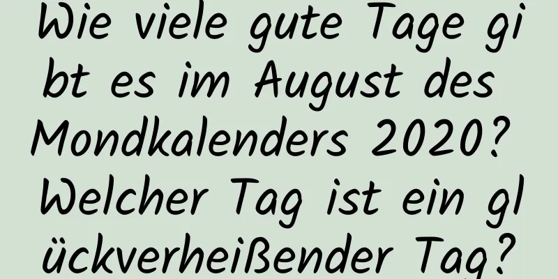 Wie viele gute Tage gibt es im August des Mondkalenders 2020? Welcher Tag ist ein glückverheißender Tag?