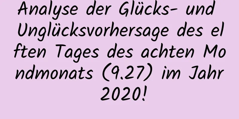 Analyse der Glücks- und Unglücksvorhersage des elften Tages des achten Mondmonats (9.27) im Jahr 2020!