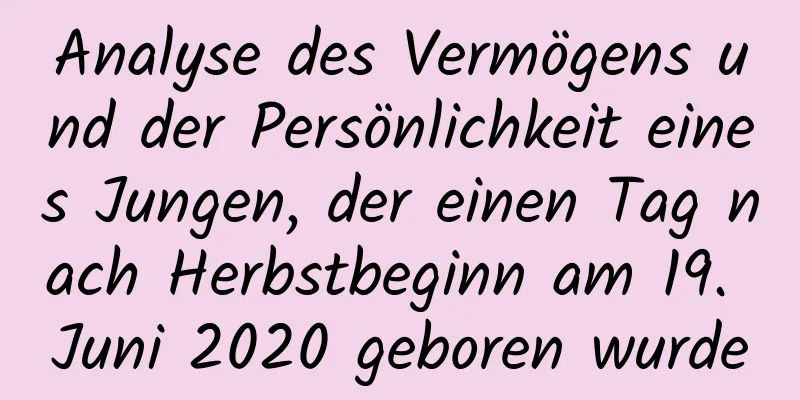 Analyse des Vermögens und der Persönlichkeit eines Jungen, der einen Tag nach Herbstbeginn am 19. Juni 2020 geboren wurde