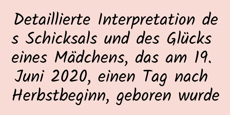 Detaillierte Interpretation des Schicksals und des Glücks eines Mädchens, das am 19. Juni 2020, einen Tag nach Herbstbeginn, geboren wurde