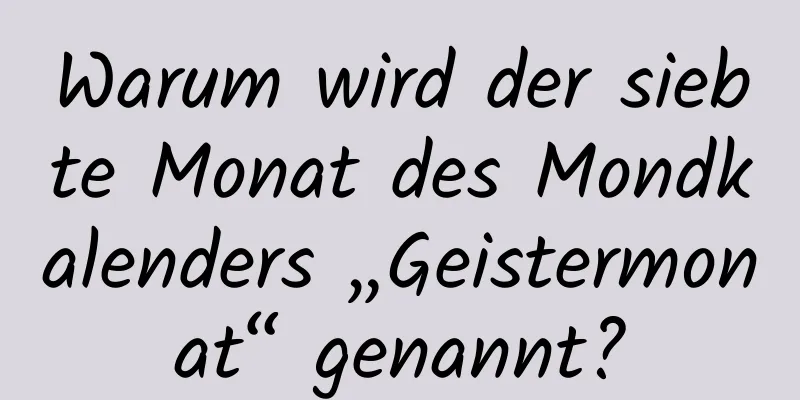 Warum wird der siebte Monat des Mondkalenders „Geistermonat“ genannt?