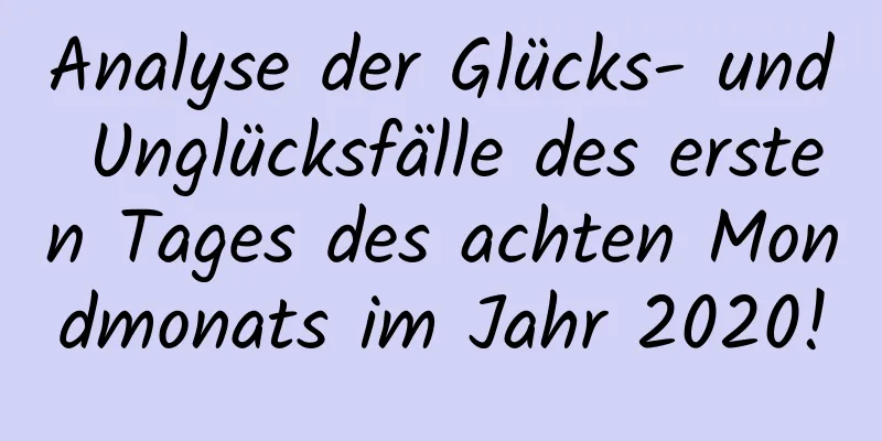 Analyse der Glücks- und Unglücksfälle des ersten Tages des achten Mondmonats im Jahr 2020!