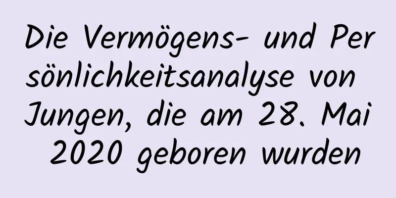 Die Vermögens- und Persönlichkeitsanalyse von Jungen, die am 28. Mai 2020 geboren wurden