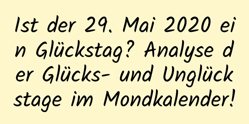 Ist der 29. Mai 2020 ein Glückstag? Analyse der Glücks- und Unglückstage im Mondkalender!