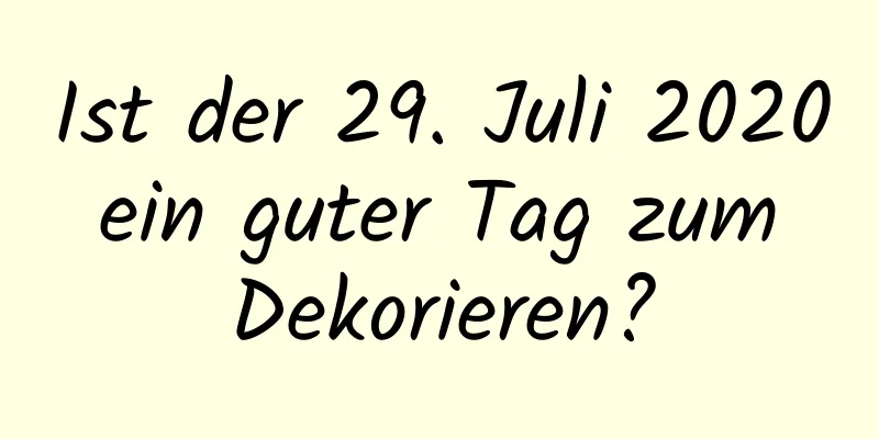 Ist der 29. Juli 2020 ein guter Tag zum Dekorieren?