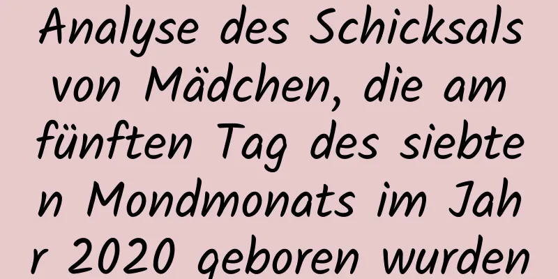 Analyse des Schicksals von Mädchen, die am fünften Tag des siebten Mondmonats im Jahr 2020 geboren wurden