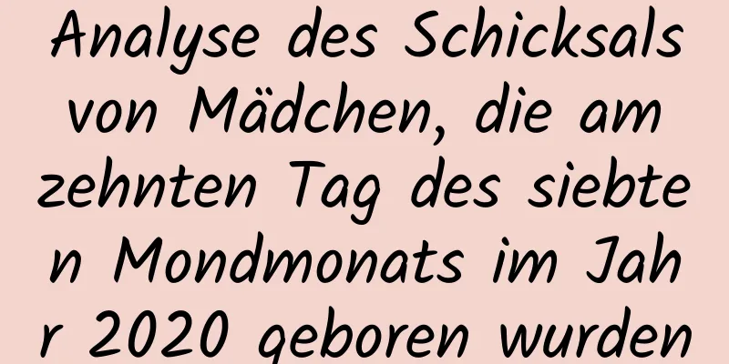 Analyse des Schicksals von Mädchen, die am zehnten Tag des siebten Mondmonats im Jahr 2020 geboren wurden