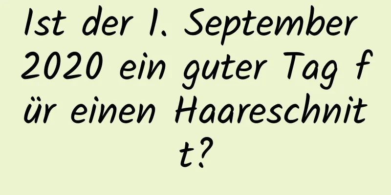 Ist der 1. September 2020 ein guter Tag für einen Haareschnitt?