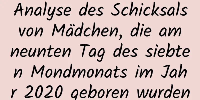 Analyse des Schicksals von Mädchen, die am neunten Tag des siebten Mondmonats im Jahr 2020 geboren wurden