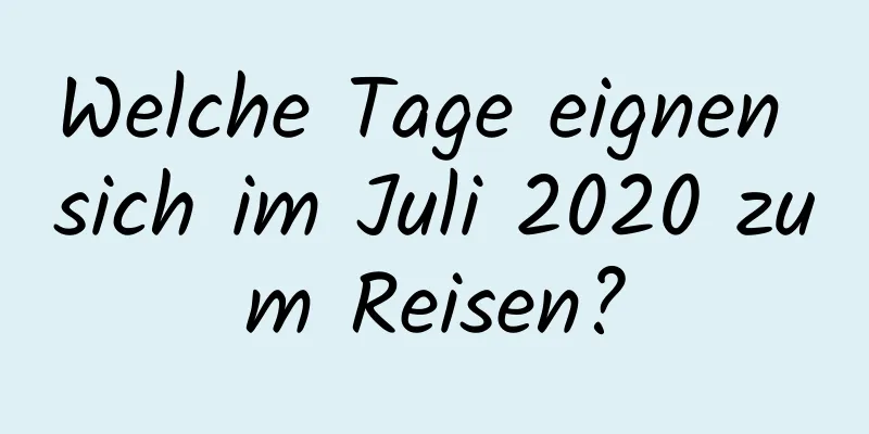 Welche Tage eignen sich im Juli 2020 zum Reisen?