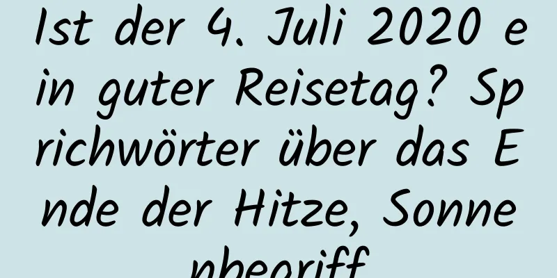 Ist der 4. Juli 2020 ein guter Reisetag? Sprichwörter über das Ende der Hitze, Sonnenbegriff