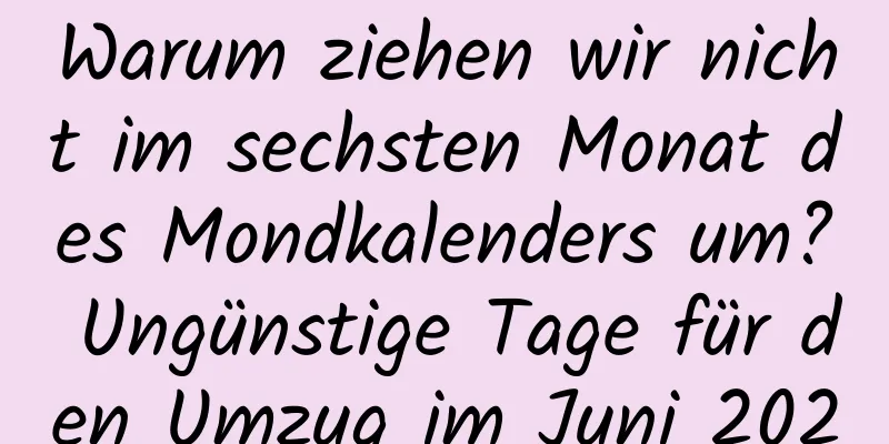 Warum ziehen wir nicht im sechsten Monat des Mondkalenders um? Ungünstige Tage für den Umzug im Juni 2020