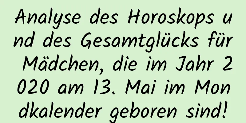 Analyse des Horoskops und des Gesamtglücks für Mädchen, die im Jahr 2020 am 13. Mai im Mondkalender geboren sind!