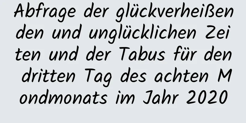 Abfrage der glückverheißenden und unglücklichen Zeiten und der Tabus für den dritten Tag des achten Mondmonats im Jahr 2020