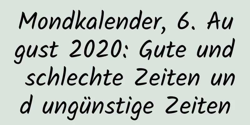 Mondkalender, 6. August 2020: Gute und schlechte Zeiten und ungünstige Zeiten